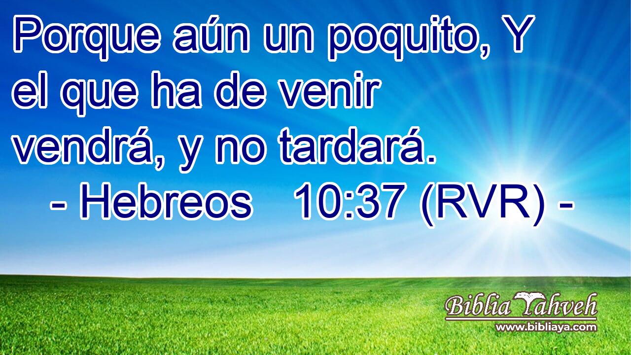 Hebreos 10 37 rvr Porque aún un poquito Y el que ha de ven