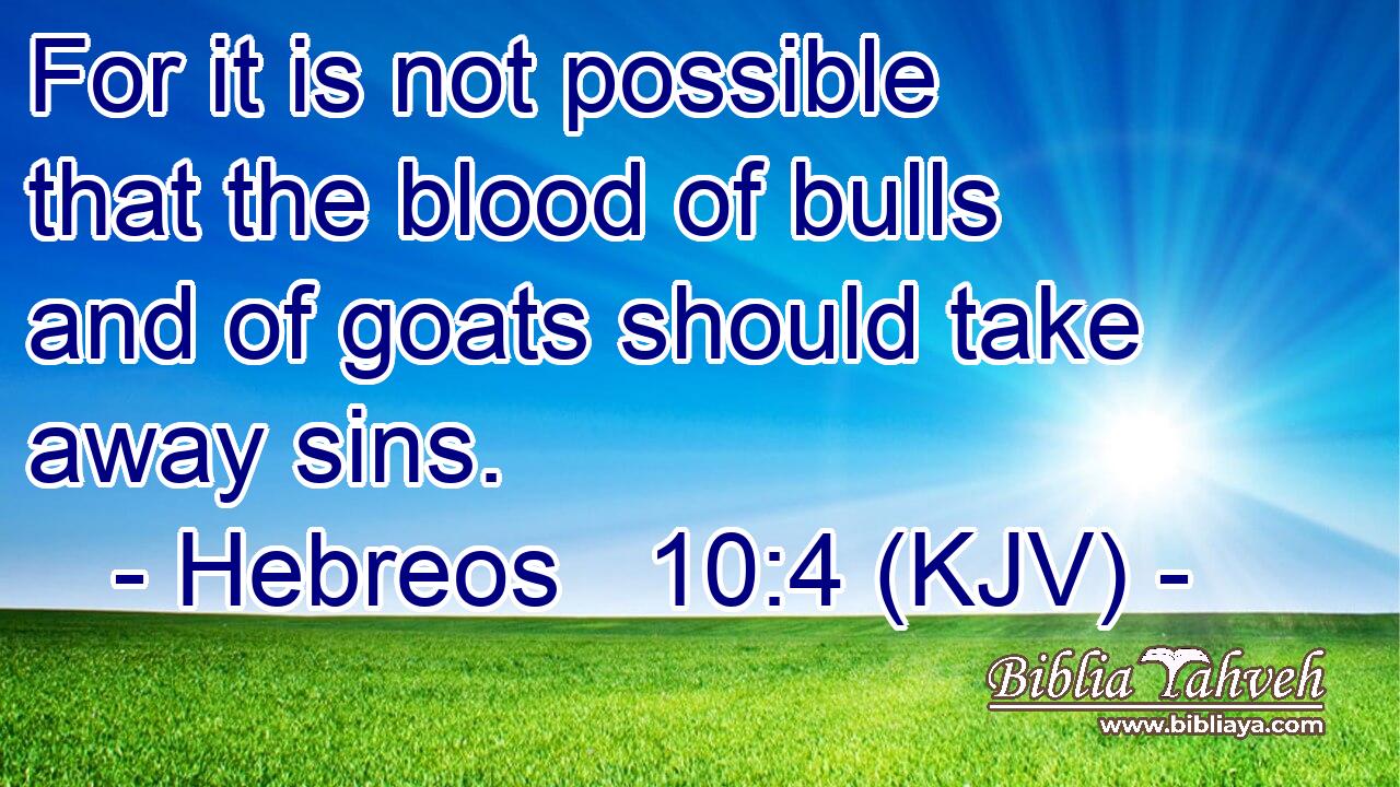 For it is not possible that the blood of bulls and of goats should take away sins.