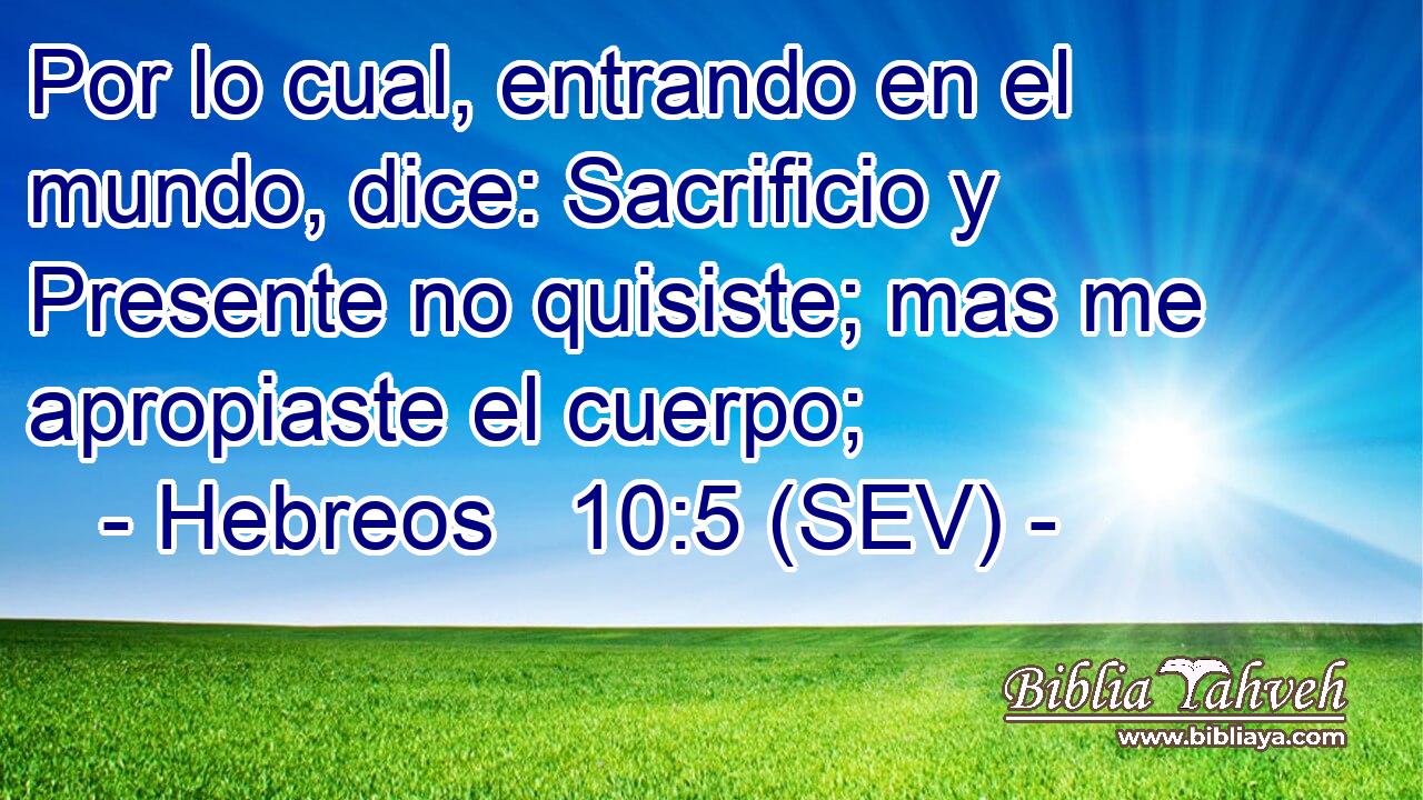 Por lo cual, entrando en el mundo, dice: Sacrificio y Presente no quisiste; mas me apropiaste el cuerpo;