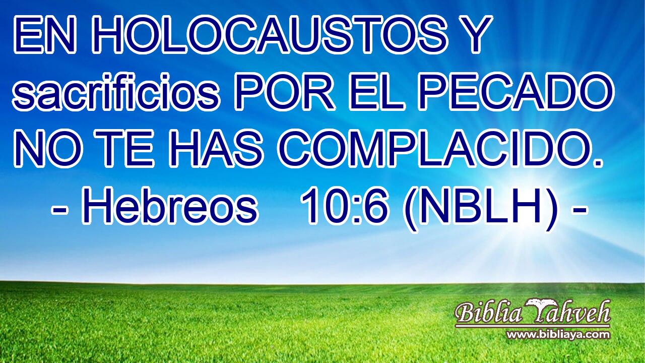  EN HOLOCAUSTOS Y sacrificios POR EL PECADO NO TE HAS COMPLACIDO. 