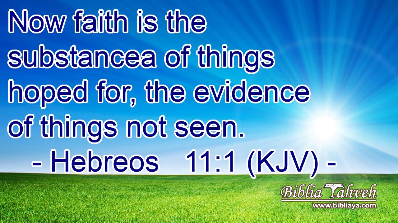 Now faith is the substancea of things hoped for, the evidence of things not seen.