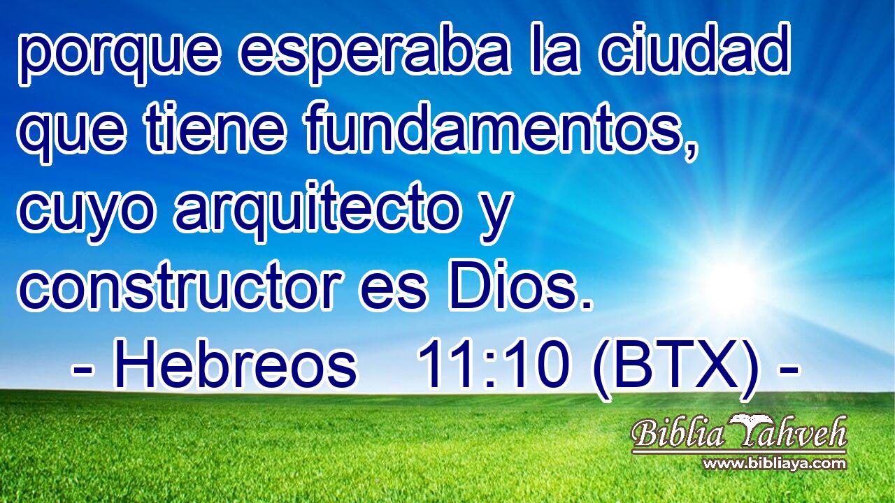 porque esperaba la ciudad que tiene fundamentos, cuyo arquitecto y constructor es Dios.