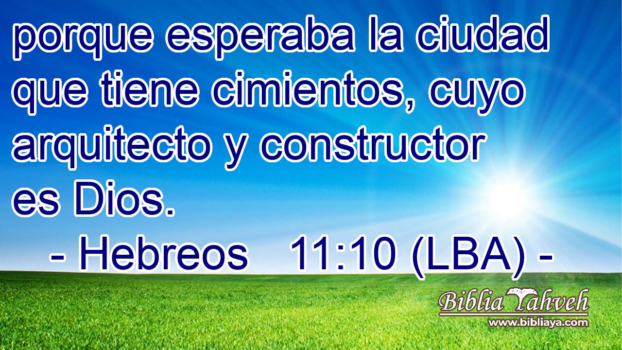 Hebreos 11:10 (lba) - porque esperaba la ciudad que tiene cimien...