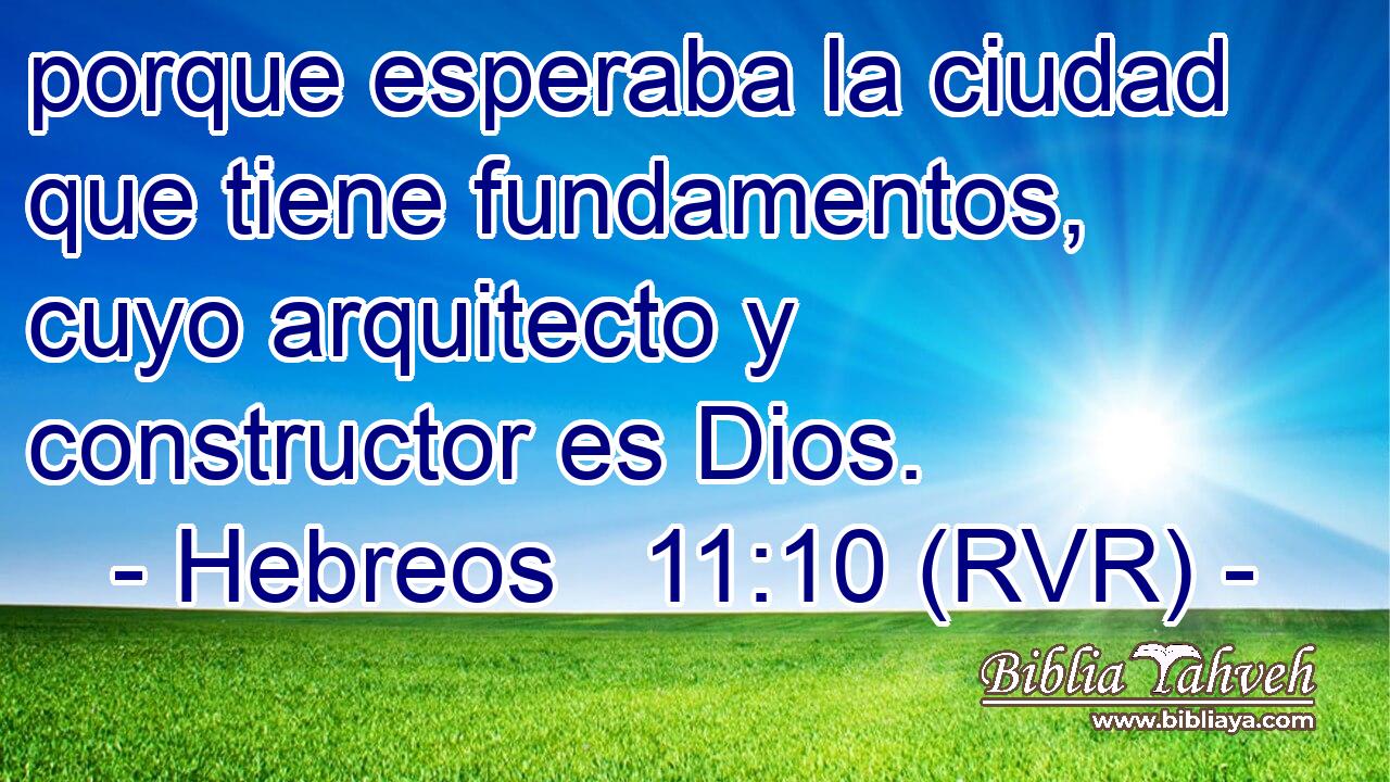 porque esperaba la ciudad que tiene fundamentos, cuyo arquitecto y constructor es Dios.