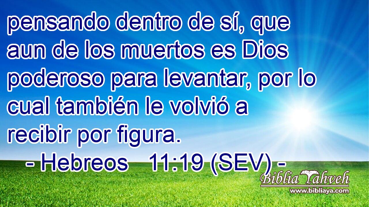 pensando dentro de sí, que aun de los muertos es Dios poderoso para levantar, por lo cual también le volvió a recibir por figura.