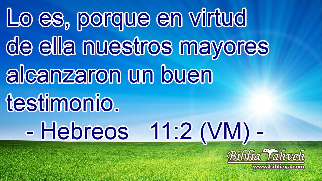  Lo es, porque en virtud de ella nuestros mayores alcanzaron un buen testimonio. 