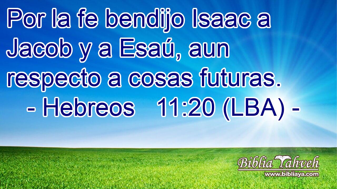 Por la fe bendijo Isaac a Jacob y a Esaú, aun respecto a cosas futuras.