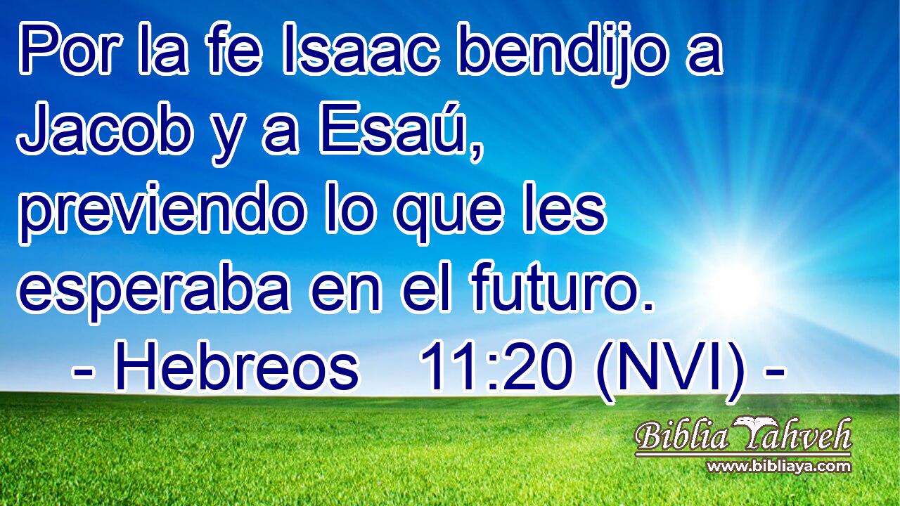  Por la fe Isaac bendijo a Jacob y a Esaú, previendo lo que les esperaba en el futuro. 