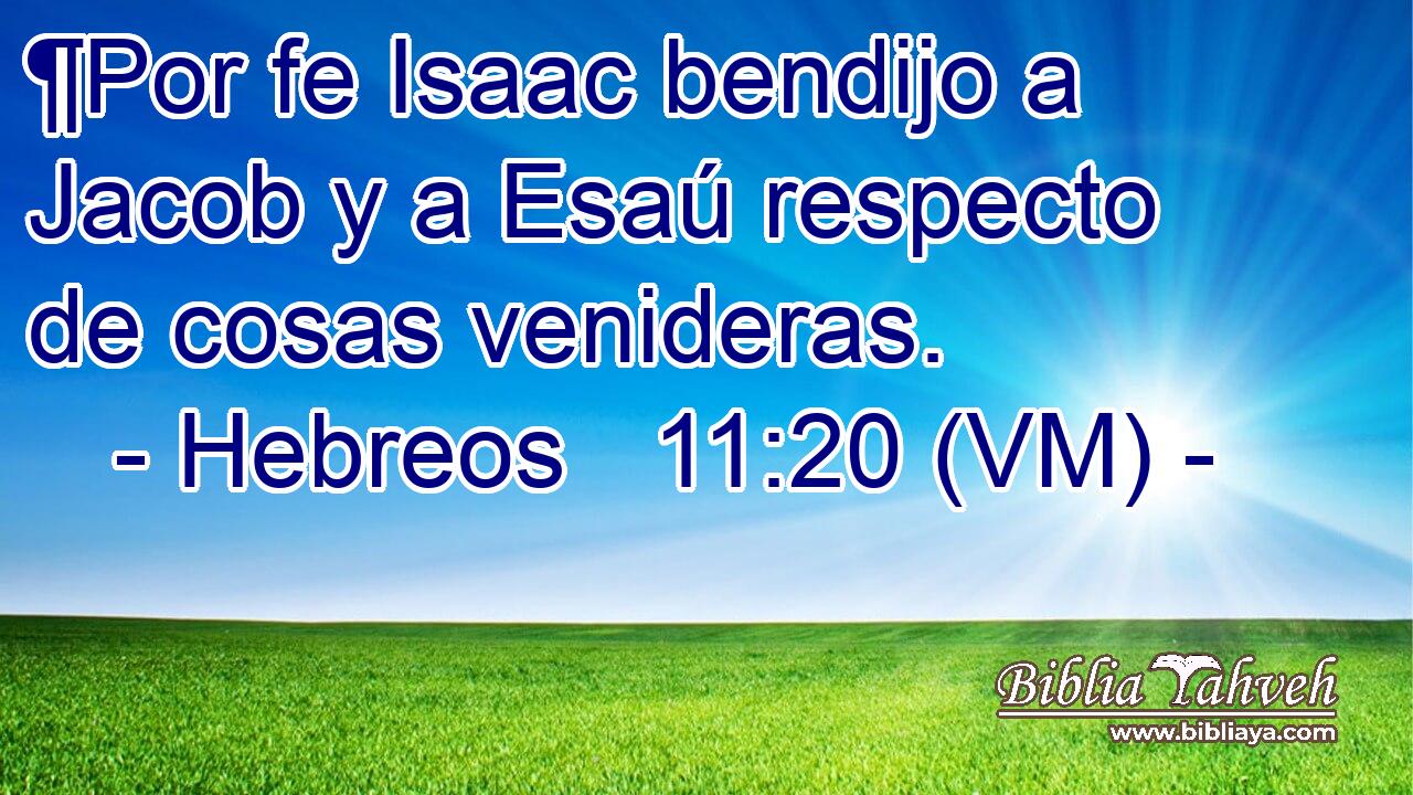  ¶Por fe Isaac bendijo a Jacob y a Esaú respecto de cosas venideras. 