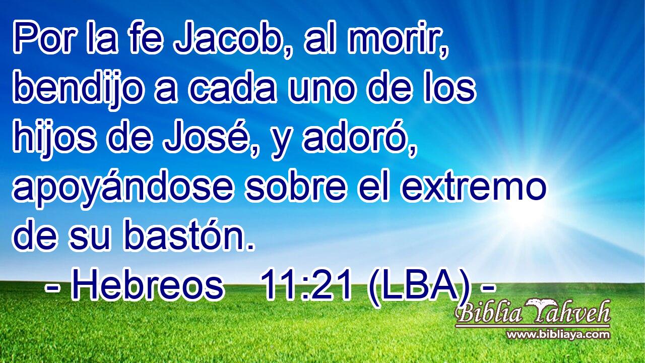Por la fe Jacob, al morir, bendijo a cada uno de los hijos de José, y adoró, apoyándose sobre el extremo de su bastón.