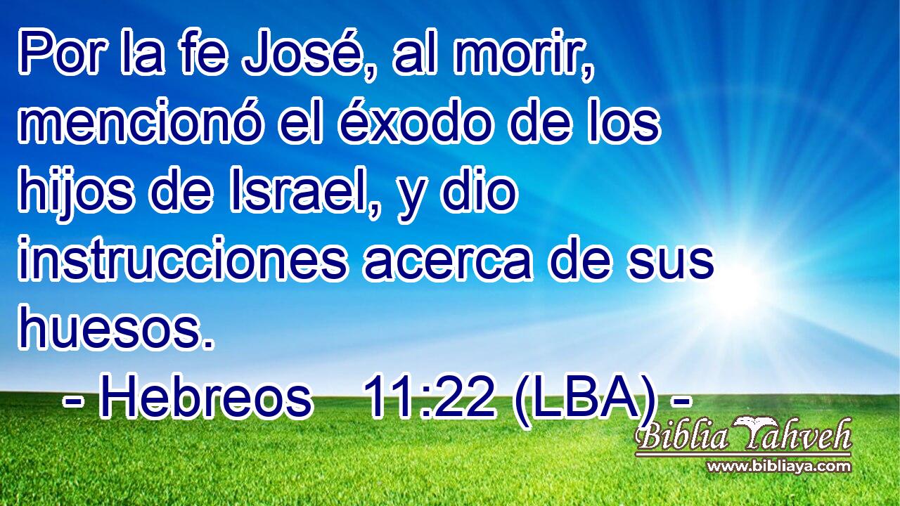Por la fe José, al morir, mencionó el éxodo de los hijos de Israel, y dio instrucciones acerca de sus huesos.