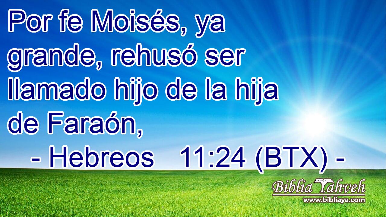 Por fe Moisés, ya grande, rehusó ser llamado hijo de la hija de Faraón,