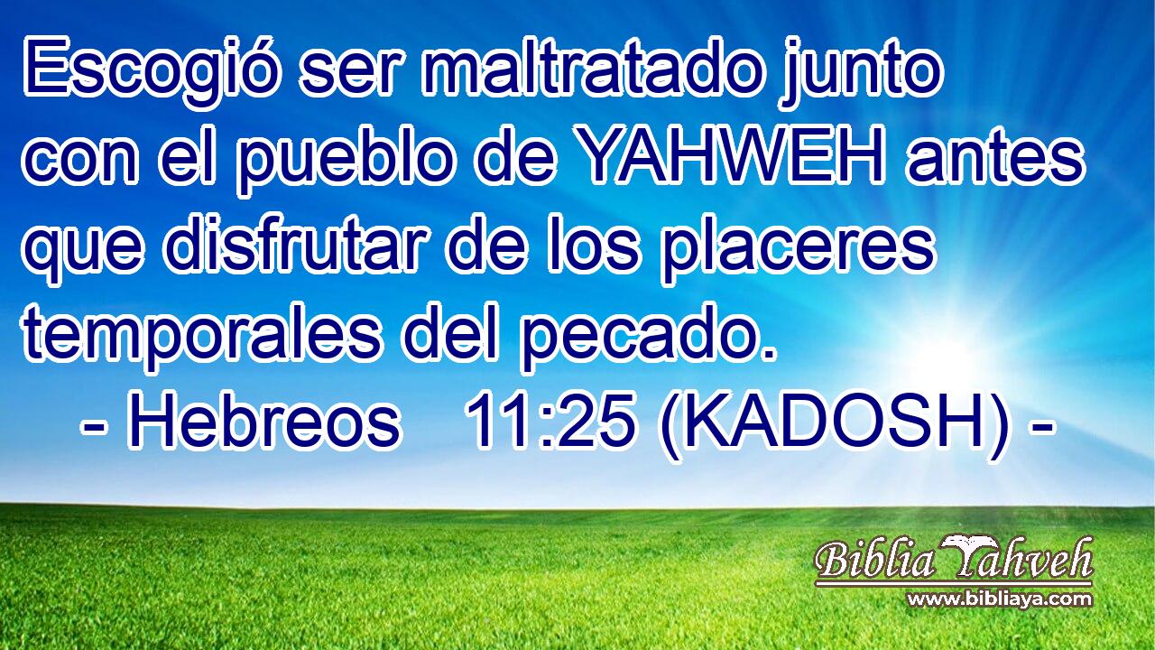  Escogió ser maltratado junto con el pueblo de YAHWEH antes que disfrutar de los placeres temporales del pecado. 