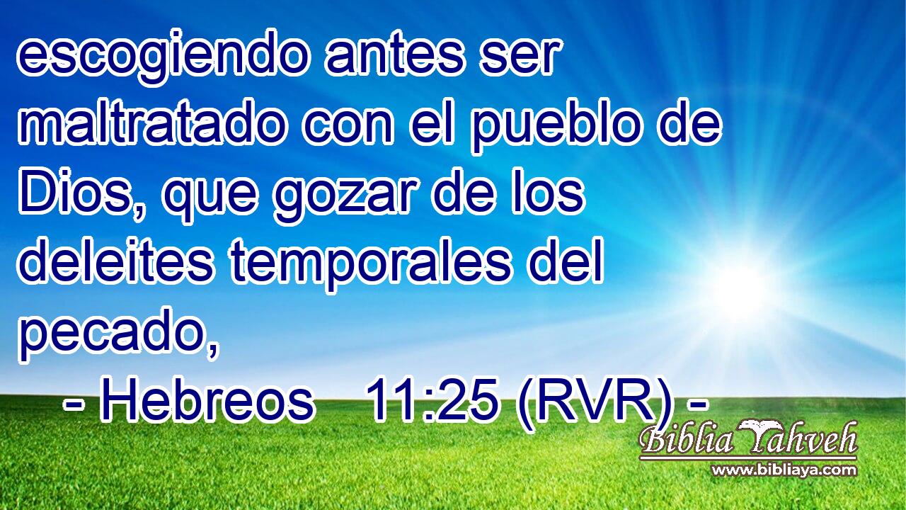escogiendo antes ser maltratado con el pueblo de Dios, que gozar de los deleites temporales del pecado,