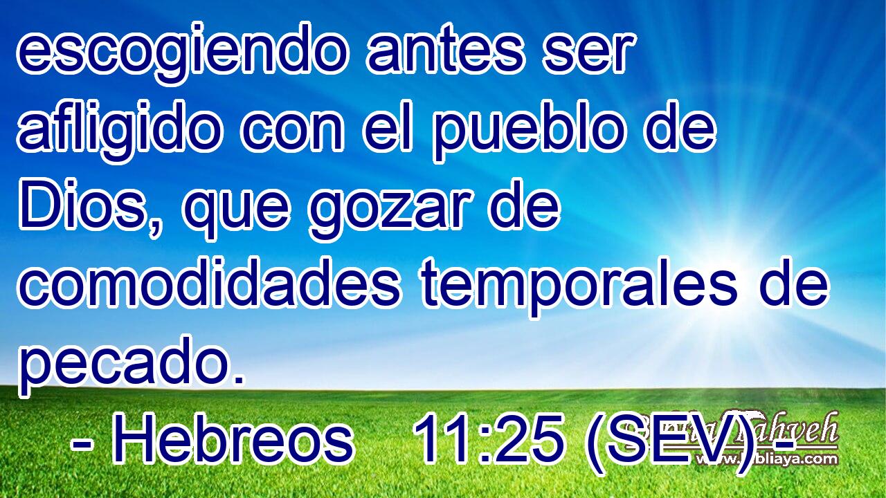 escogiendo antes ser afligido con el pueblo de Dios, que gozar de comodidades temporales de pecado.