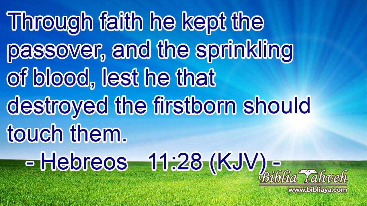 Through faith he kept the passover, and the sprinkling of blood, lest he that destroyed the firstborn should touch them.
