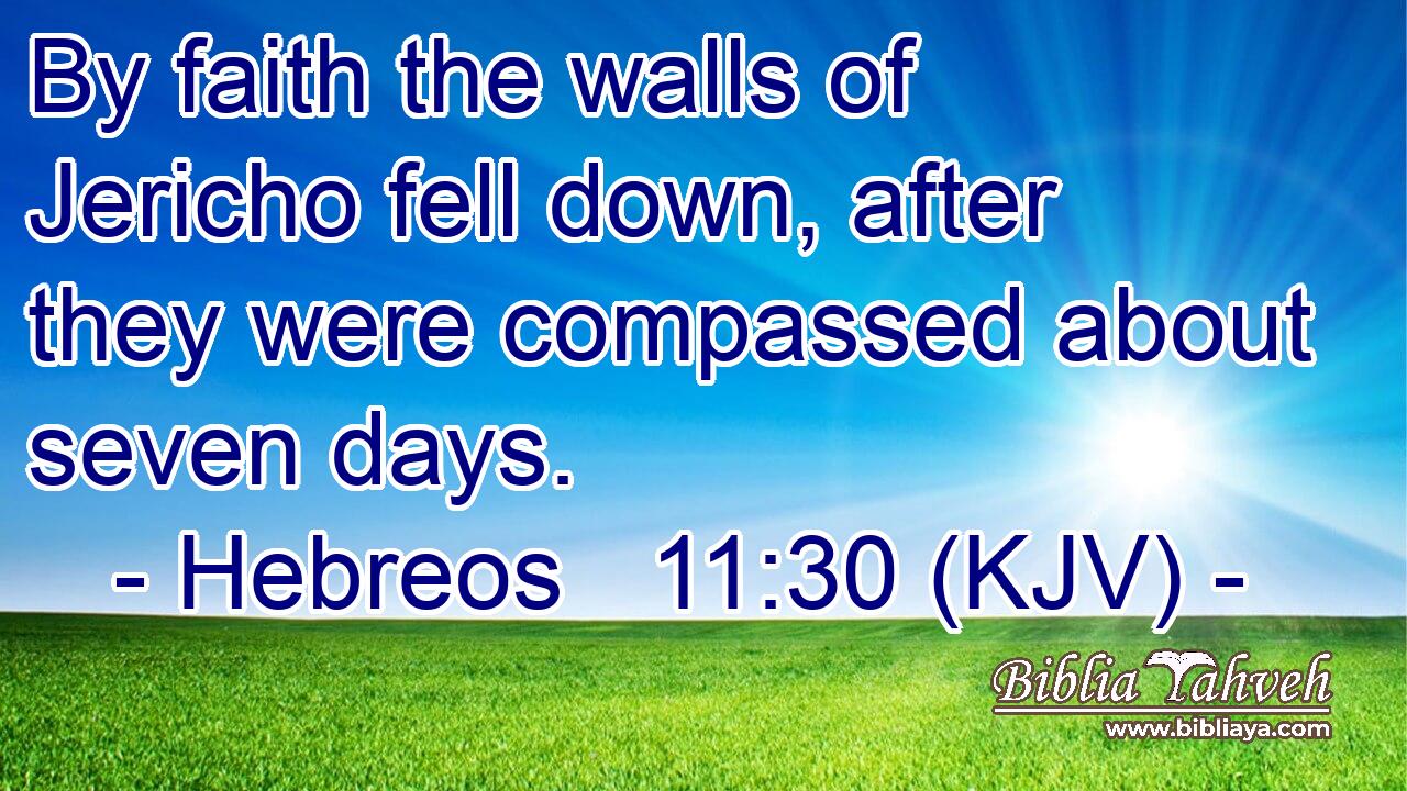 By faith the walls of Jericho fell down, after they were compassed about seven days.