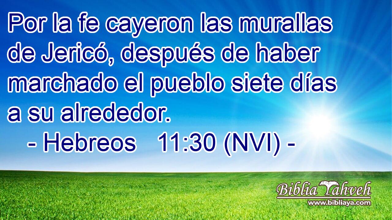  Por la fe cayeron las murallas de Jericó, después de haber marchado el pueblo siete días a su alrededor. 