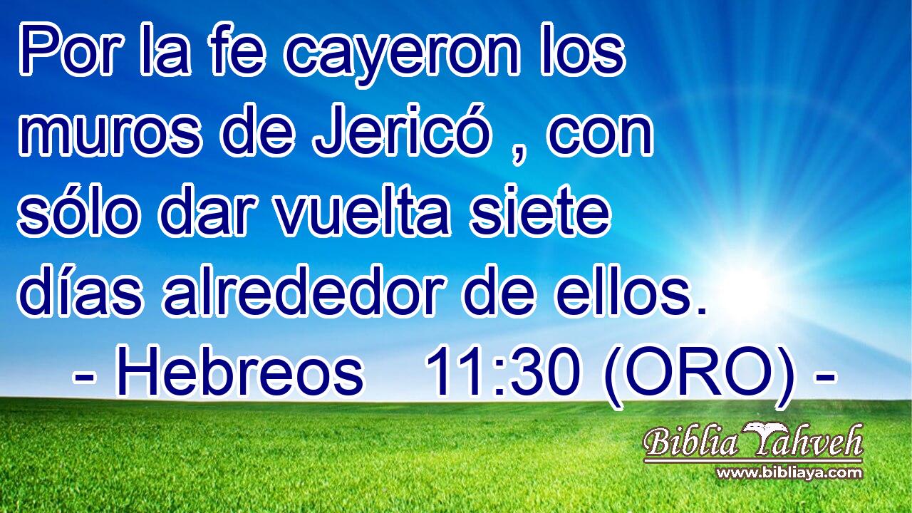  Por la fe cayeron los muros de Jericó , con sólo dar vuelta siete días alrededor de ellos. 
