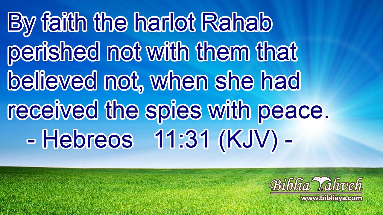 By faith the harlot Rahab perished not with them that believed not, when she had received the spies with peace.