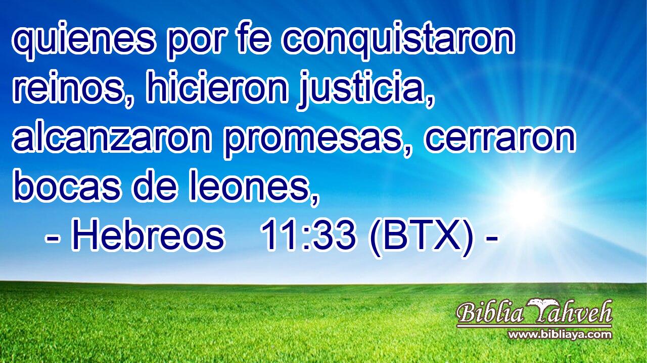 quienes por fe conquistaron reinos, hicieron justicia, alcanzaron promesas, cerraron bocas de leones,