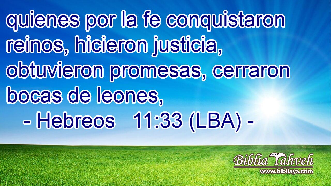quienes por la fe conquistaron reinos, hicieron justicia, obtuvieron promesas, cerraron bocas de leones,