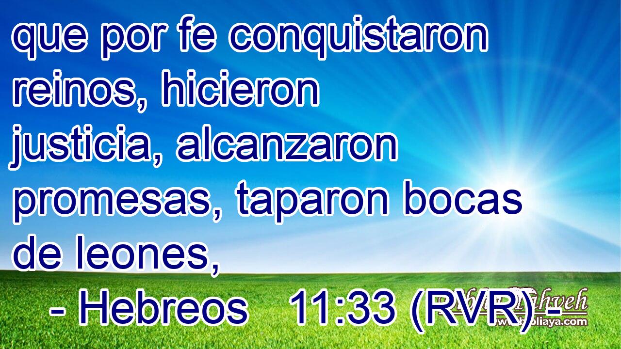 que por fe conquistaron reinos, hicieron justicia, alcanzaron promesas, taparon bocas de leones,