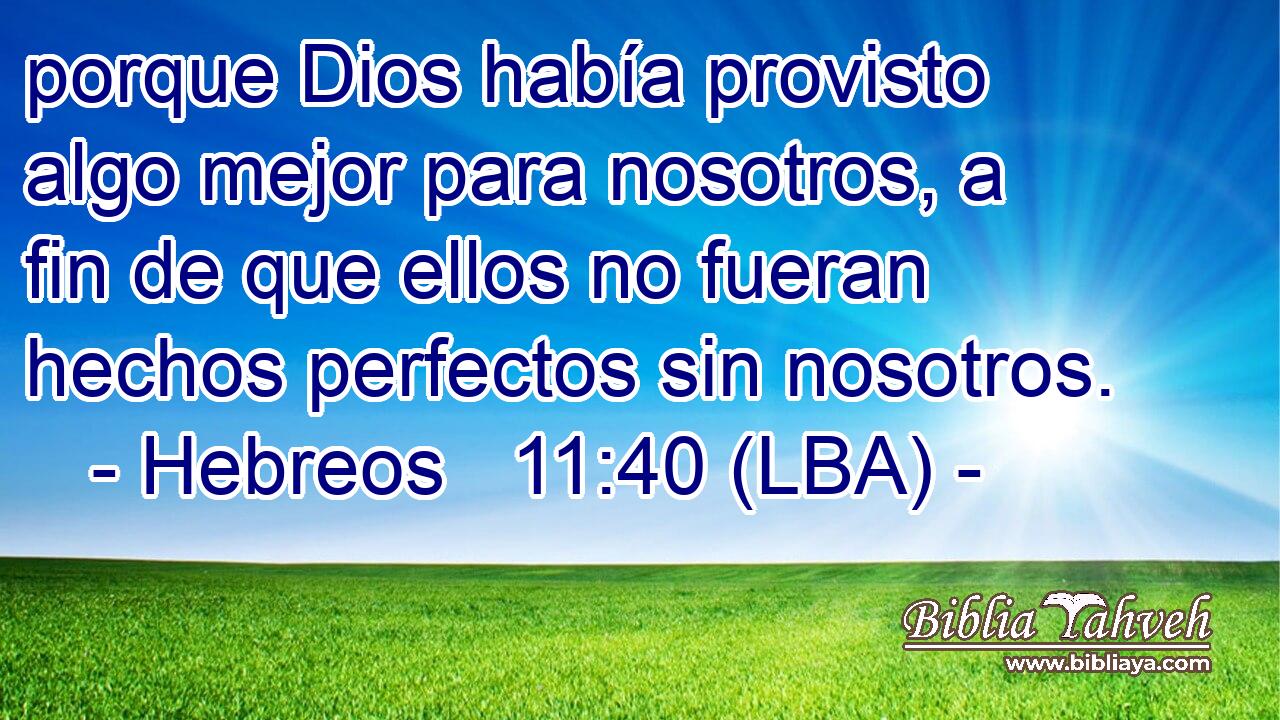 porque Dios había provisto algo mejor para nosotros, a fin de que ellos no fueran hechos perfectos sin nosotros.