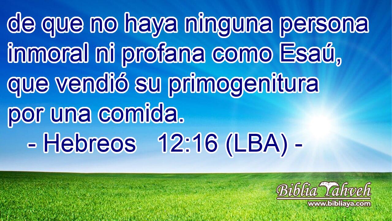 de que no haya ninguna persona inmoral ni profana como Esaú, que vendió su primogenitura por una comida.