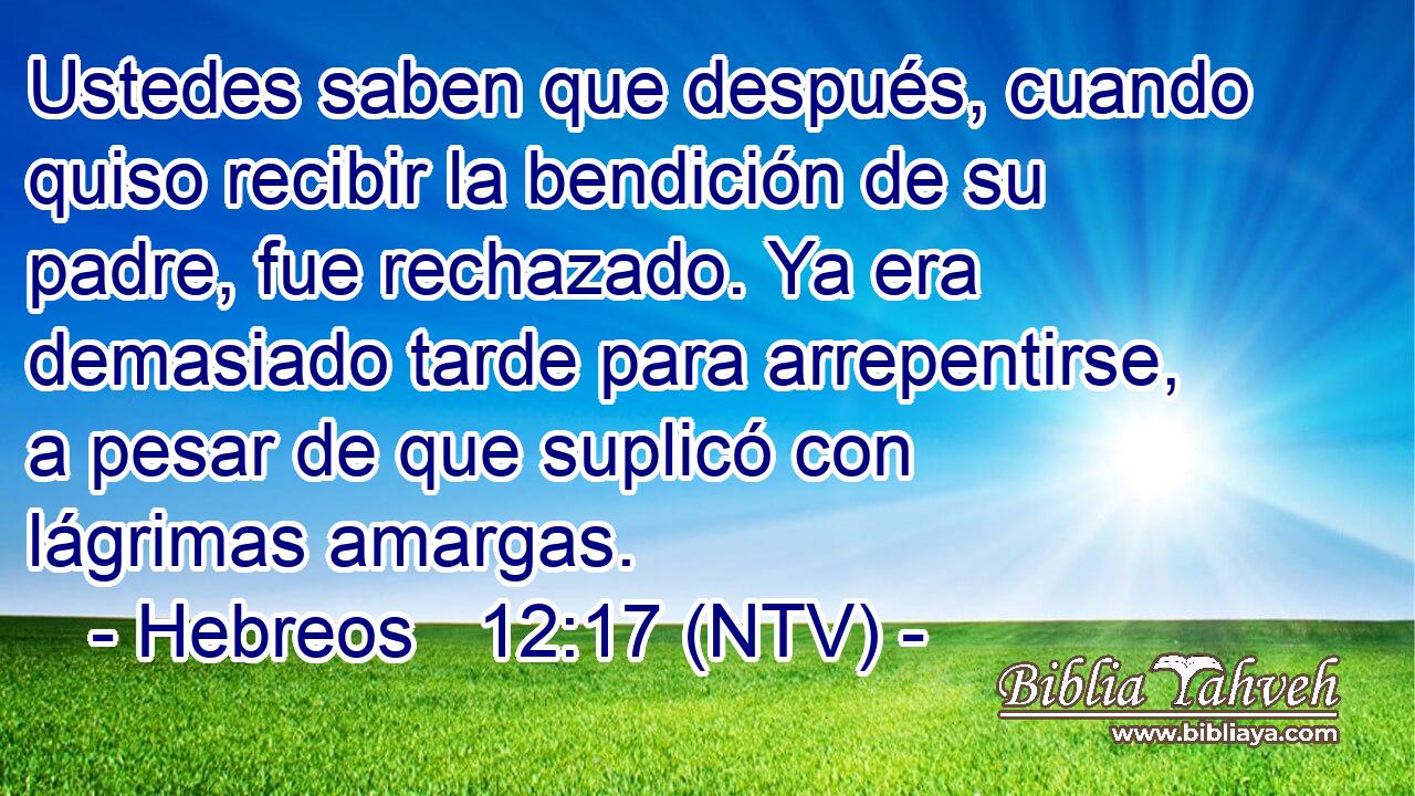 Ustedes saben que después, cuando quiso recibir la bendición de su padre, fue rechazado. Ya era demasiado tarde para arrepentirse, a pesar de que suplicó con lágrimas amargas.