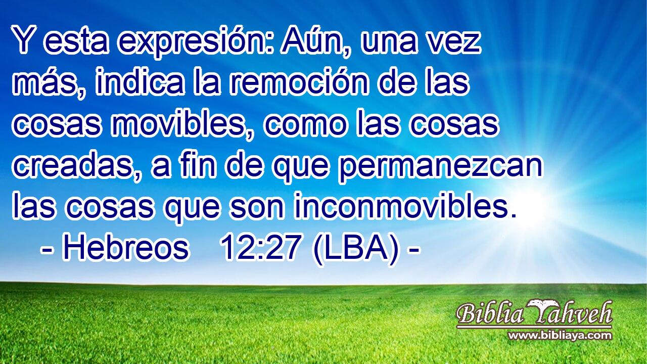 Y esta expresión: Aún, una vez más, indica la remoción de las cosas movibles, como las cosas creadas, a fin de que permanezcan las cosas que son inconmovibles.
