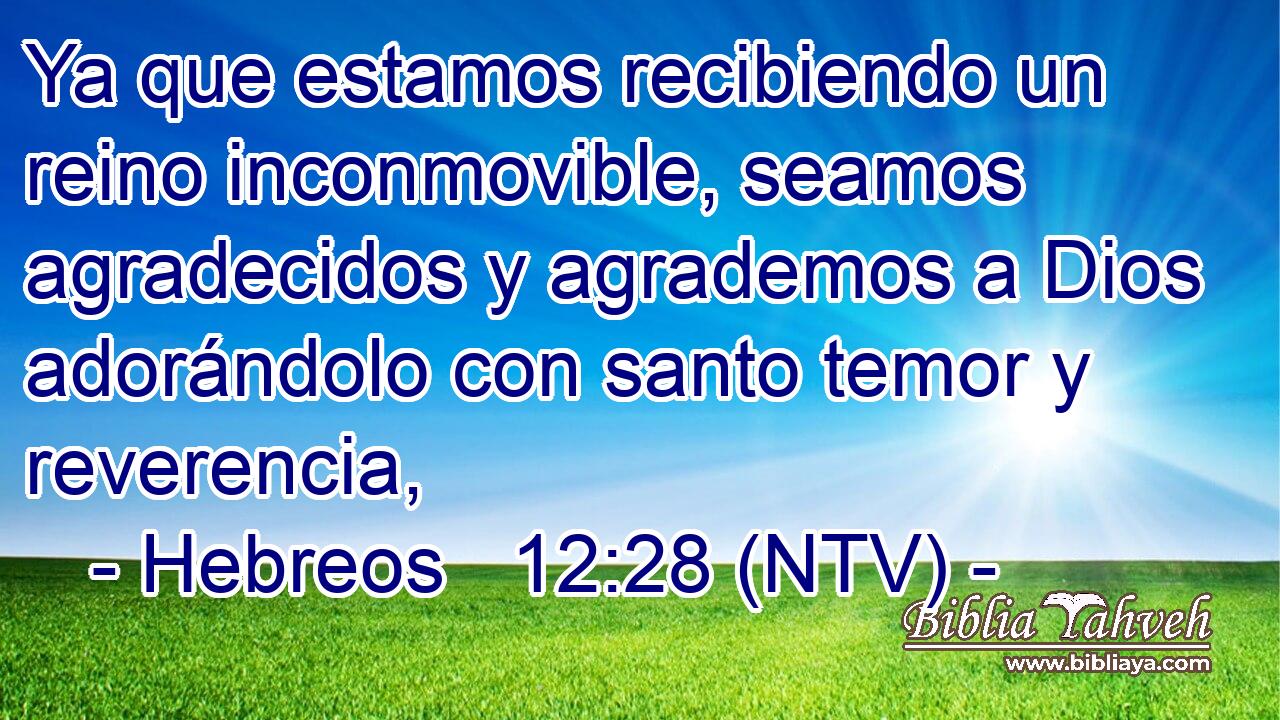 Ya que estamos recibiendo un reino inconmovible, seamos agradecidos y agrademos a Dios adorándolo con santo temor y reverencia,