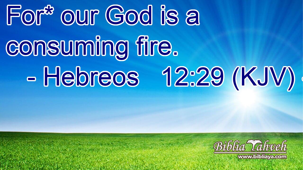 For* our God is a consuming fire.
