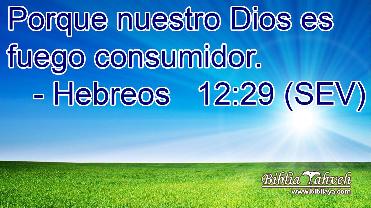 Porque nuestro Dios es fuego consumidor.