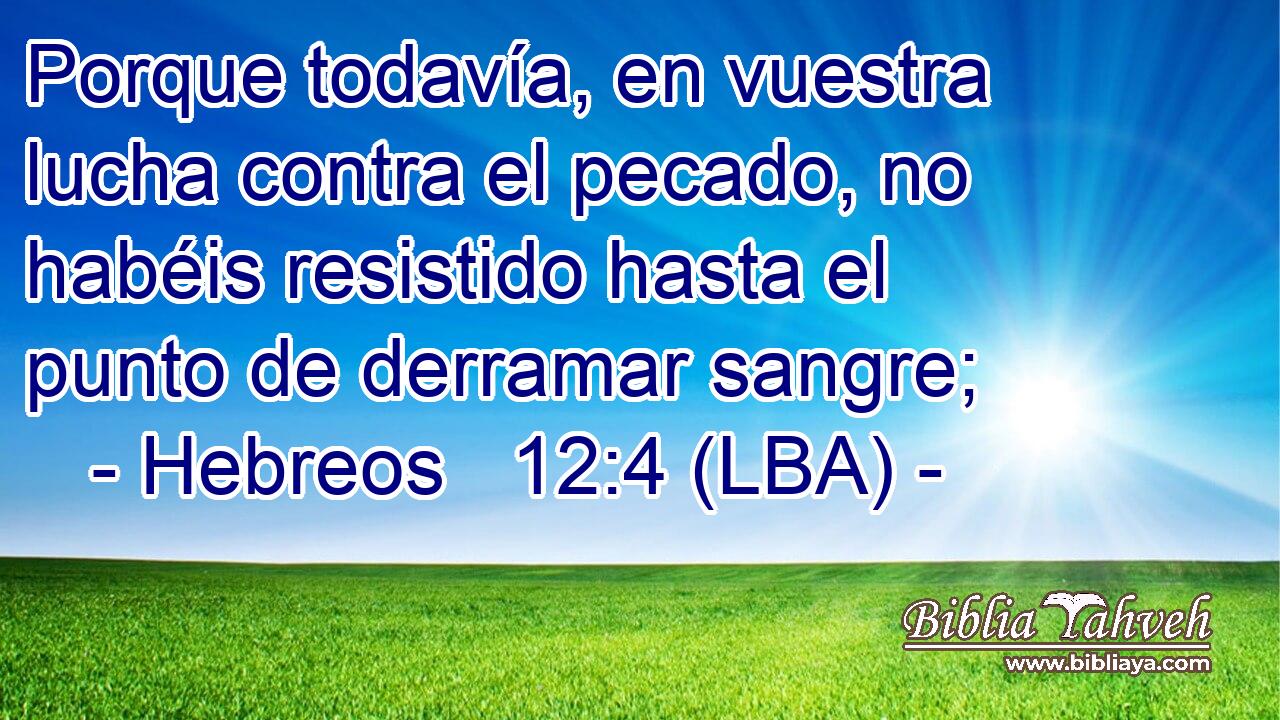 Porque todavía, en vuestra lucha contra el pecado, no habéis resistido hasta el punto de derramar sangre;