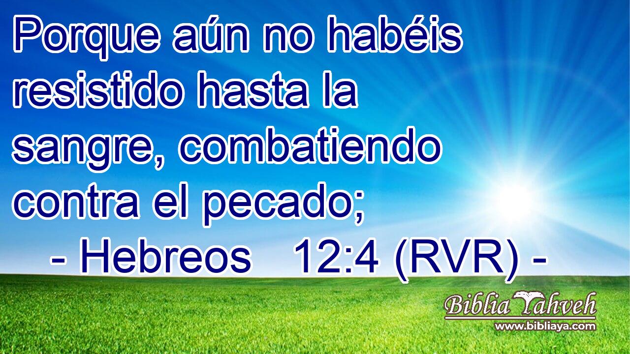 Hebreos 12:4 (RVR) - Porque Aún No Habéis Resistido Hasta La S...