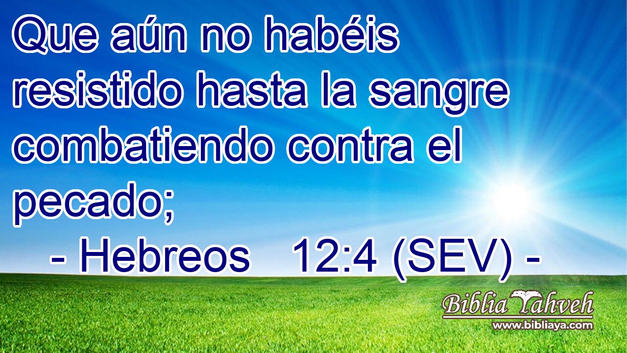 Que aún no habéis resistido hasta la sangre combatiendo contra el pecado;