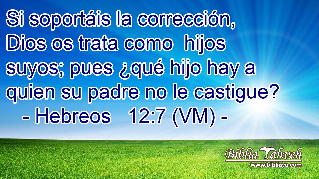 Hebreos 12:7 (vm) - Si Soportáis La Corrección, Dios Os Trata...