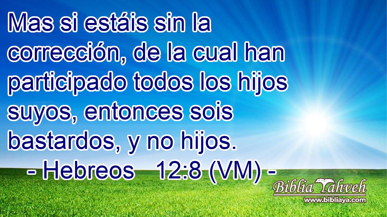 Hebreos 12:8 (vm) - Mas Si Estáis Sin La Corrección, De La Cu...