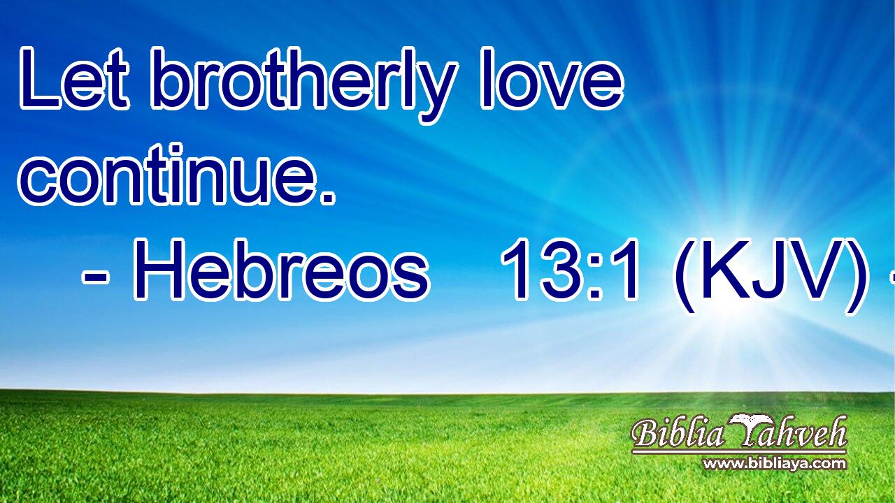 Let brotherly love continue.