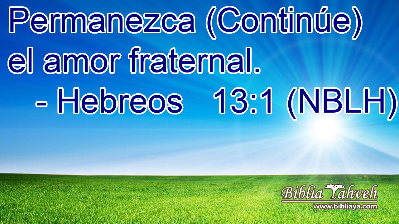  Permanezca (Continúe) el amor fraternal. 