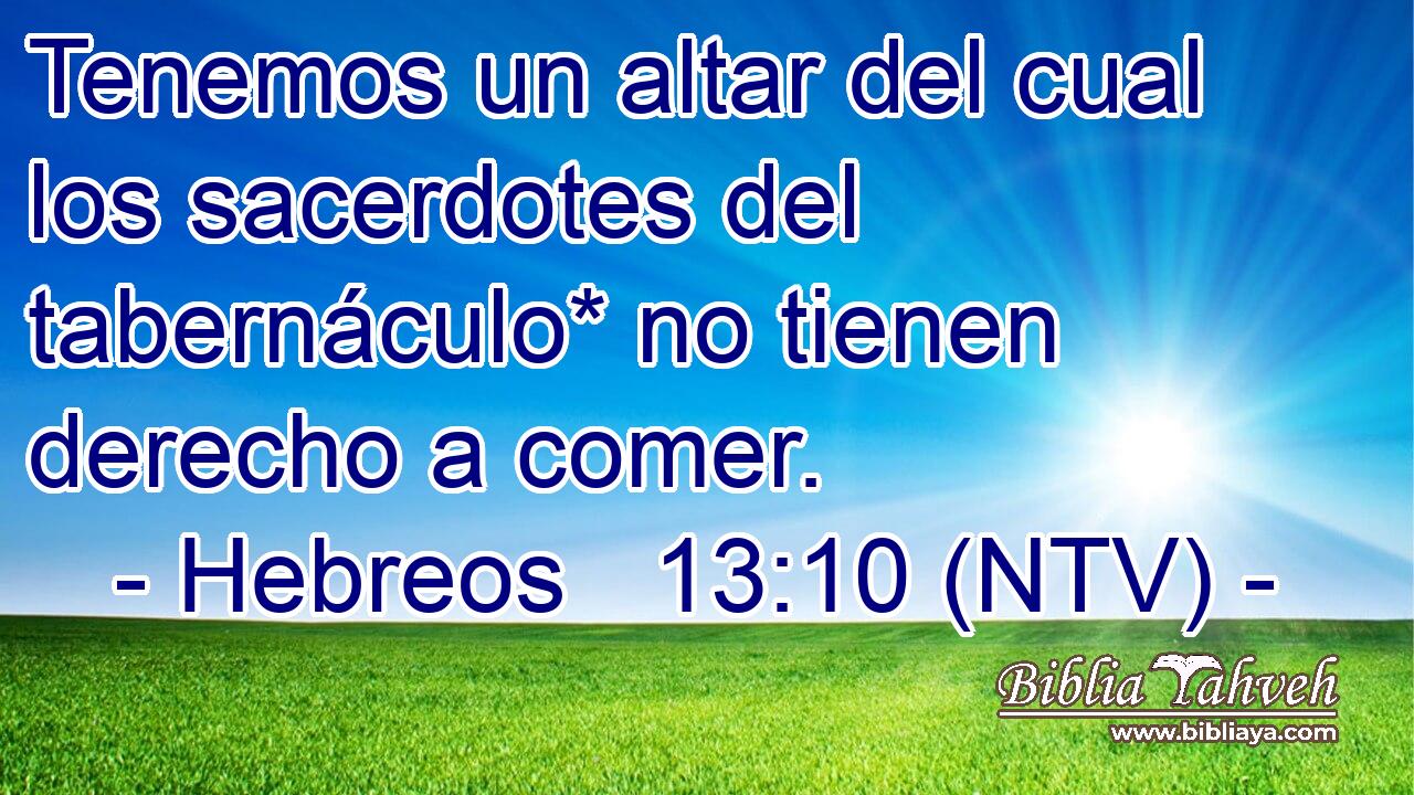 Tenemos un altar del cual los sacerdotes del tabernáculo* no tienen derecho a comer.