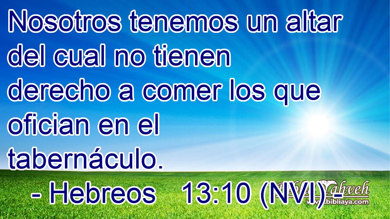  Nosotros tenemos un altar del cual no tienen derecho a comer los que ofician en el tabernáculo. 