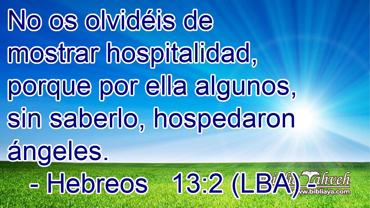 No os olvidéis de mostrar hospitalidad, porque por ella algunos, sin saberlo, hospedaron ángeles.