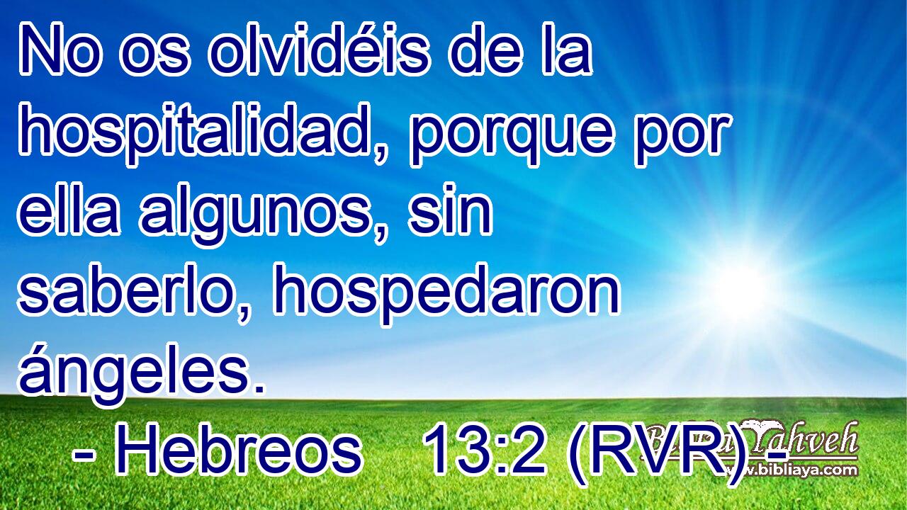 No os olvidéis de la hospitalidad, porque por ella algunos, sin saberlo, hospedaron ángeles.