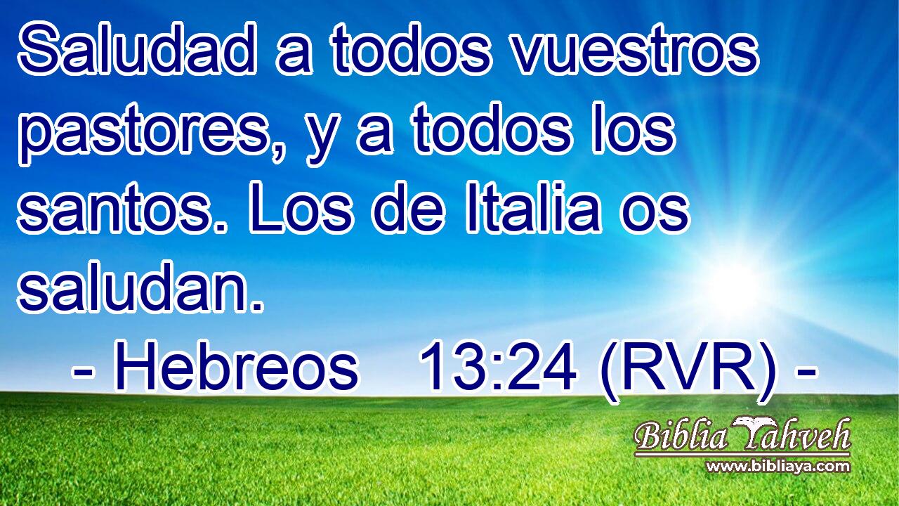 Saludad a todos vuestros pastores, y a todos los santos. Los de Italia os saludan.