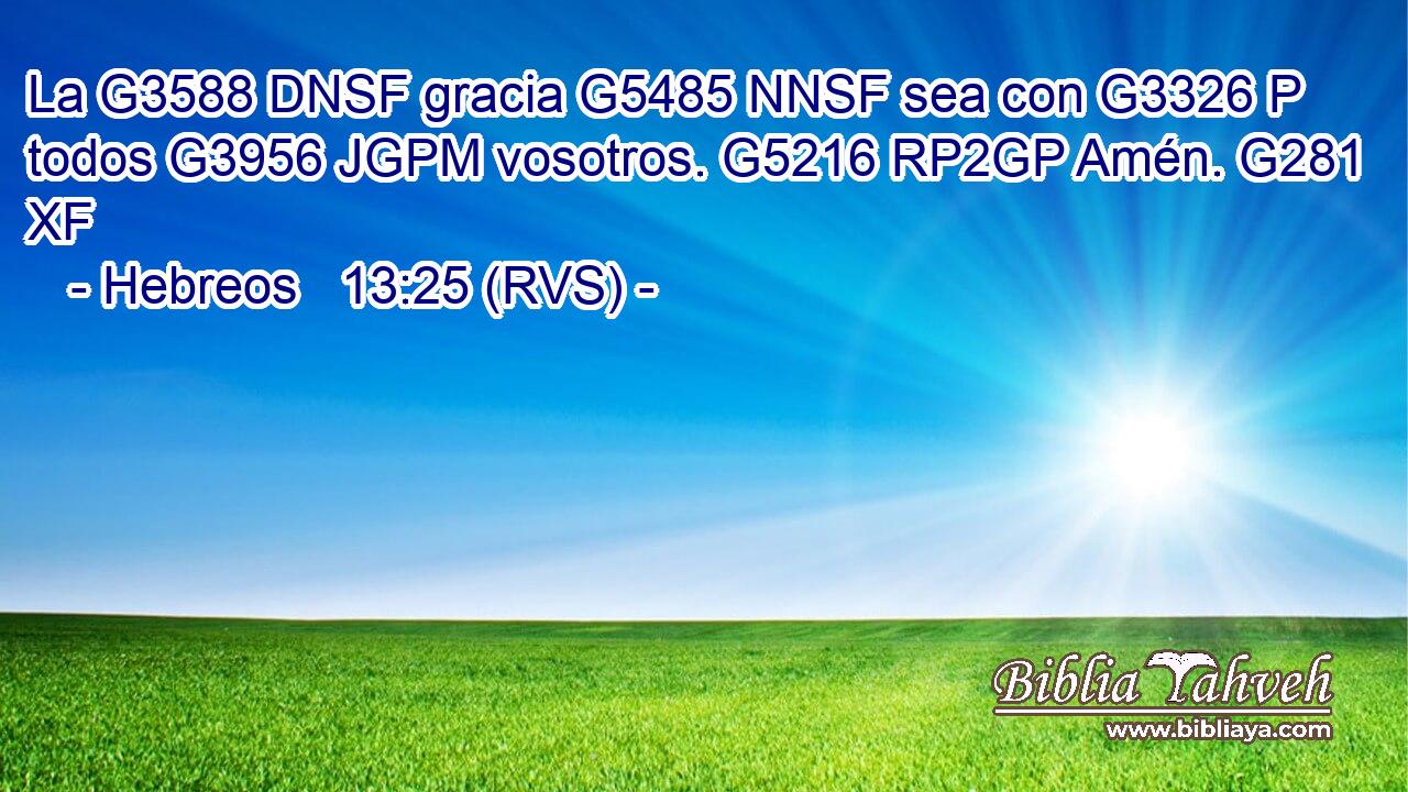 La G3588 DNSF gracia G5485 NNSF sea con G3326 P todos G3956 JGPM vosotros. G5216 RP2GP Amén. G281 XF 