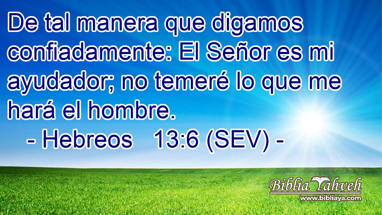 De tal manera que digamos confiadamente: El Señor es mi ayudador; no temeré lo que me hará el hombre.