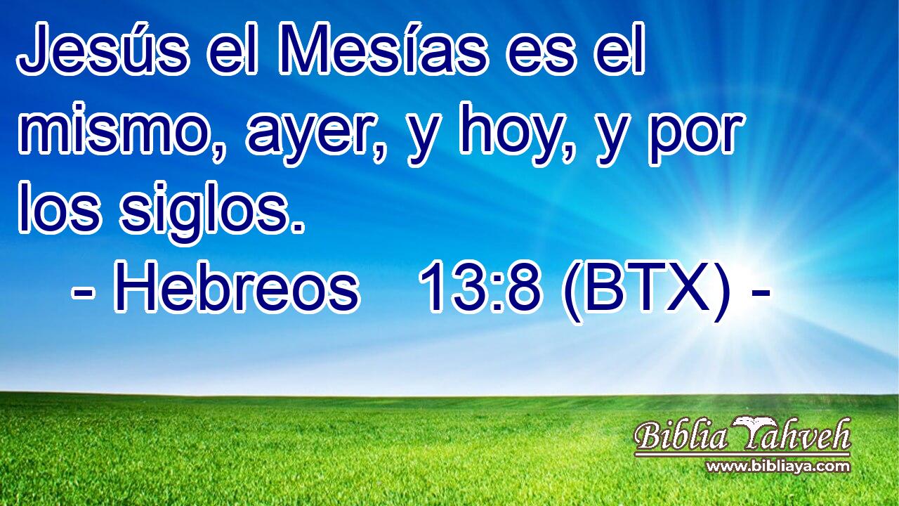Jesús el Mesías es el mismo, ayer, y hoy, y por los siglos.