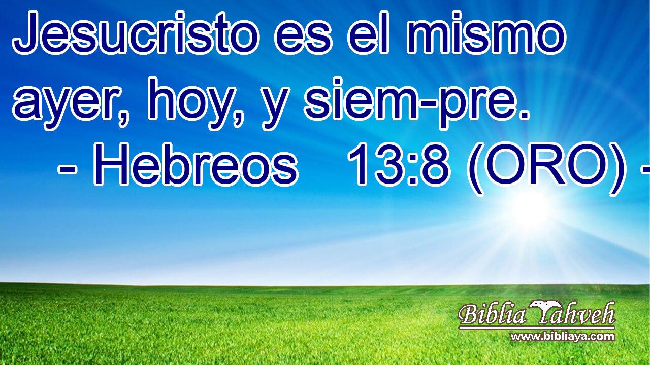  Jesucristo es el mismo ayer, hoy, y siem-pre. 